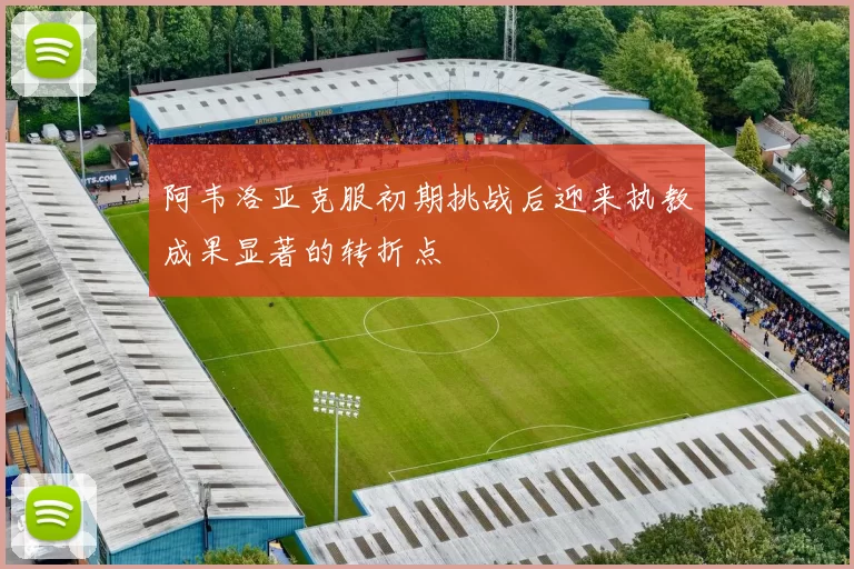 阿韦洛亚克服初期挑战后迎来执教成果显著的转折点