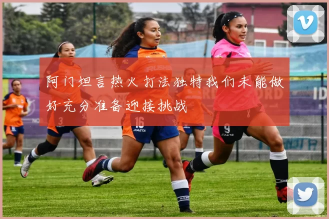 阿门坦言热火打法独特我们未能做好充分准备迎接挑战
